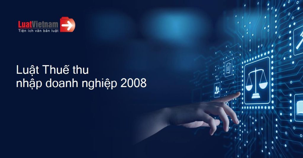 Luật Thuế thu nhập doanh nghiệp 2008, đang áp dụng 2024